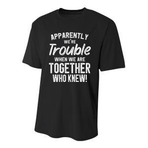 Apparently We're Trouble When We Are Together Who Knew Funny Youth Performance Sprint T-Shirt