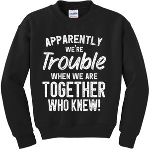 Apparently We're Trouble When We Are Together Who Knew Funny Kids Sweatshirt