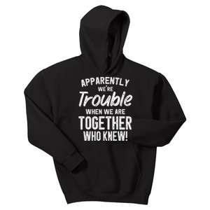 Apparently We're Trouble When We Are Together Who Knew Funny Kids Hoodie