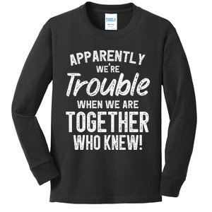 Apparently We're Trouble When We Are Together Who Knew Funny Kids Long Sleeve Shirt