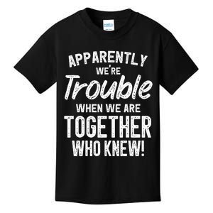 Apparently We're Trouble When We Are Together Who Knew Funny Kids T-Shirt