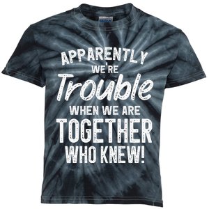 Apparently We're Trouble When We Are Together Who Knew Funny Kids Tie-Dye T-Shirt