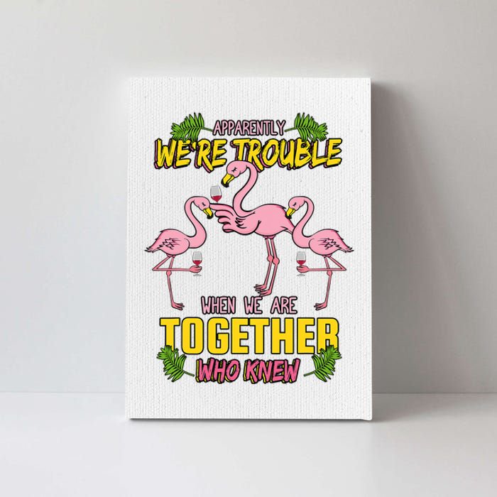 Apparently We're Trouble When We Are Together Who Knew Flamingo Funny Canvas