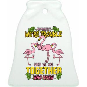 Apparently We're Trouble When We Are Together Who Knew Flamingo Funny Ceramic Bell Ornament