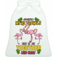 Apparently We're Trouble When We Are Together Who Knew Flamingo Funny Ceramic Bell Ornament