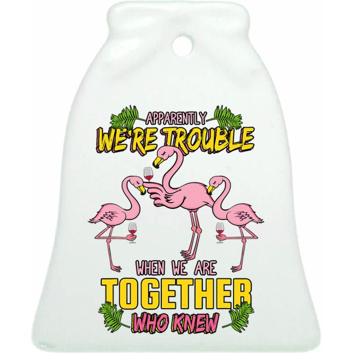 Apparently We're Trouble When We Are Together Who Knew Flamingo Funny Ceramic Bell Ornament