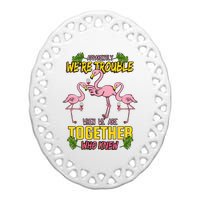 Apparently We're Trouble When We Are Together Who Knew Flamingo Funny Ceramic Oval Ornament