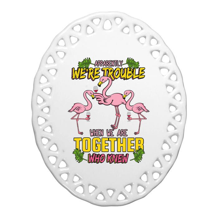 Apparently We're Trouble When We Are Together Who Knew Flamingo Funny Ceramic Oval Ornament