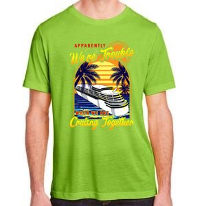 Apparently Were Trouble When We Are Cruising Together Great Gift Adult ChromaSoft Performance T-Shirt