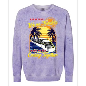 Apparently Were Trouble When We Are Cruising Together Great Gift Colorblast Crewneck Sweatshirt