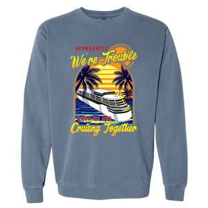 Apparently Were Trouble When We Are Cruising Together Great Gift Garment-Dyed Sweatshirt