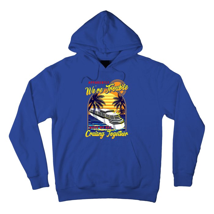 Apparently Were Trouble When We Are Cruising Together Great Gift Hoodie