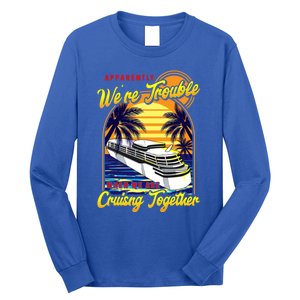 Apparently Were Trouble When We Are Cruising Together Great Gift Long Sleeve Shirt