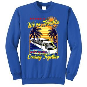 Apparently Were Trouble When We Are Cruising Together Great Gift Sweatshirt