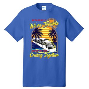 Apparently Were Trouble When We Are Cruising Together Great Gift Tall T-Shirt