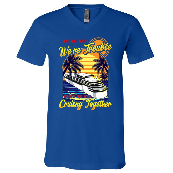 Apparently Were Trouble When We Are Cruising Together Great Gift V-Neck T-Shirt