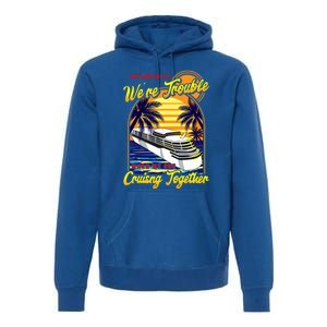 Apparently Were Trouble When We Are Cruising Together Great Gift Premium Hoodie