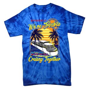 Apparently Were Trouble When We Are Cruising Together Great Gift Tie-Dye T-Shirt