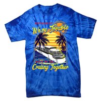 Apparently Were Trouble When We Are Cruising Together Great Gift Tie-Dye T-Shirt