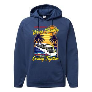 Apparently Were Trouble When We Are Cruising Together Great Gift Performance Fleece Hoodie