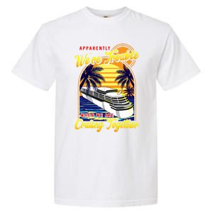 Apparently Were Trouble When We Are Cruising Together Great Gift Garment-Dyed Heavyweight T-Shirt