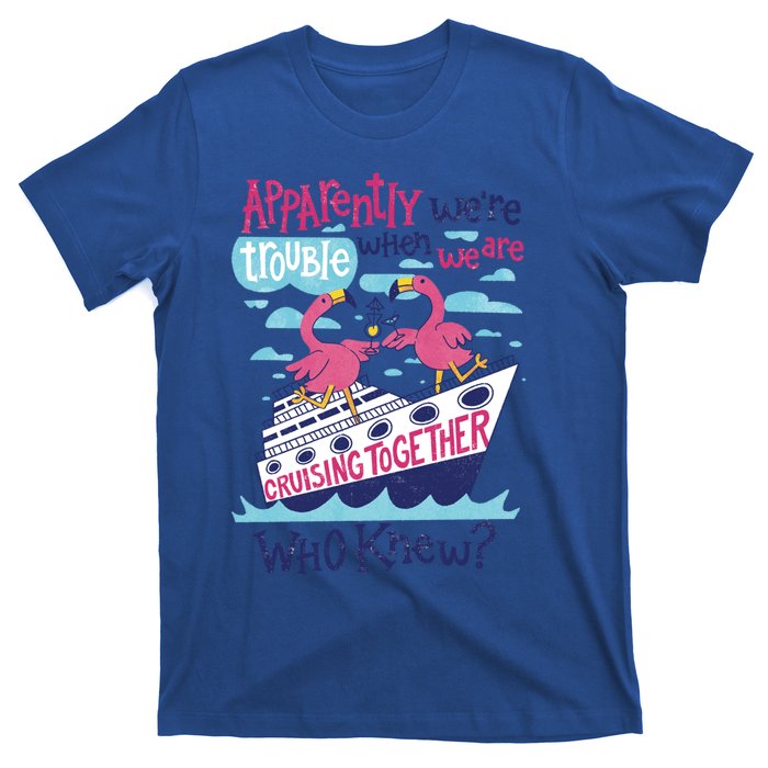 Apparently Were Trouble When We Are Cruising Together Cute Gift T-Shirt