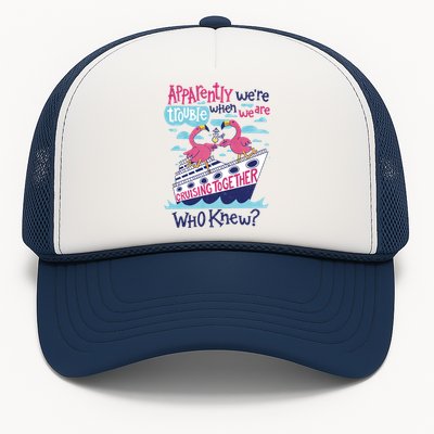 Apparently Were Trouble When We Are Cruising Together Cute Gift Trucker Hat