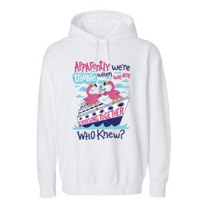 Apparently Were Trouble When We Are Cruising Together Cute Gift Garment-Dyed Fleece Hoodie