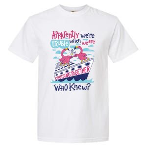 Apparently Were Trouble When We Are Cruising Together Cute Gift Garment-Dyed Heavyweight T-Shirt