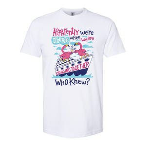 Apparently Were Trouble When We Are Cruising Together Cute Gift Softstyle CVC T-Shirt