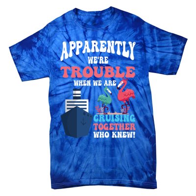 Apparently Were Trouble When We Are Cruising Together Cute Gift Tie-Dye T-Shirt