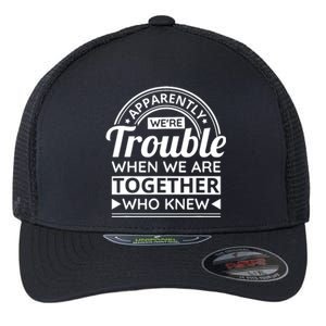 Apparently Were Trouble When We Are Together Who Knew Flexfit Unipanel Trucker Cap