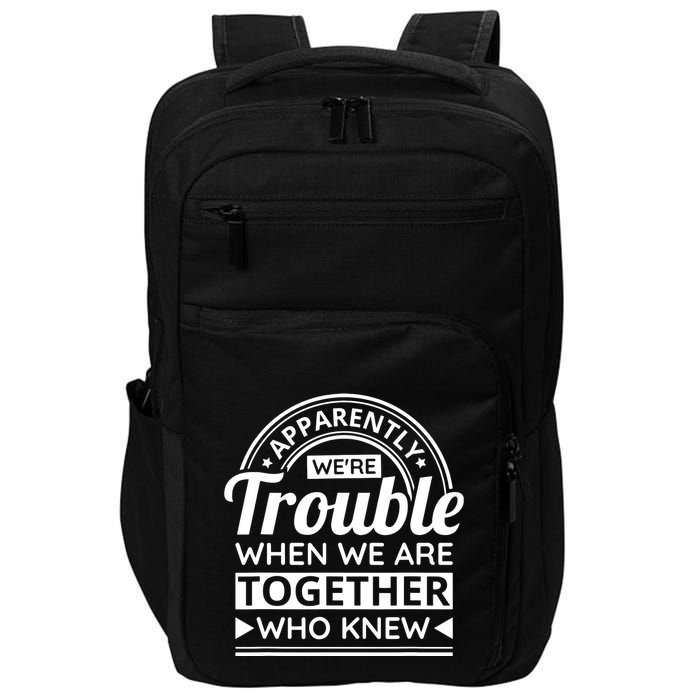 Apparently Were Trouble When We Are Together Who Knew Impact Tech Backpack