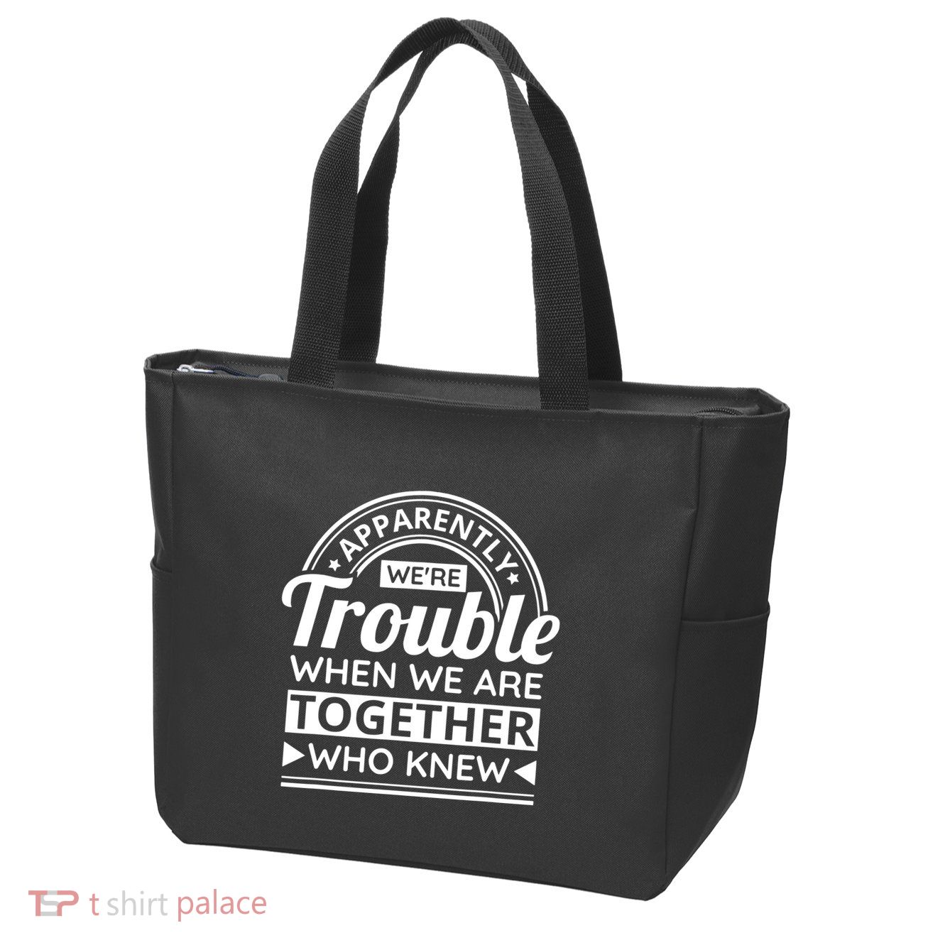 Apparently Were Trouble When We Are Together Who Knew Zip Tote Bag