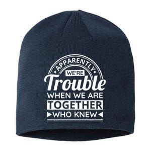 Apparently Were Trouble When We Are Together Who Knew Sustainable Beanie