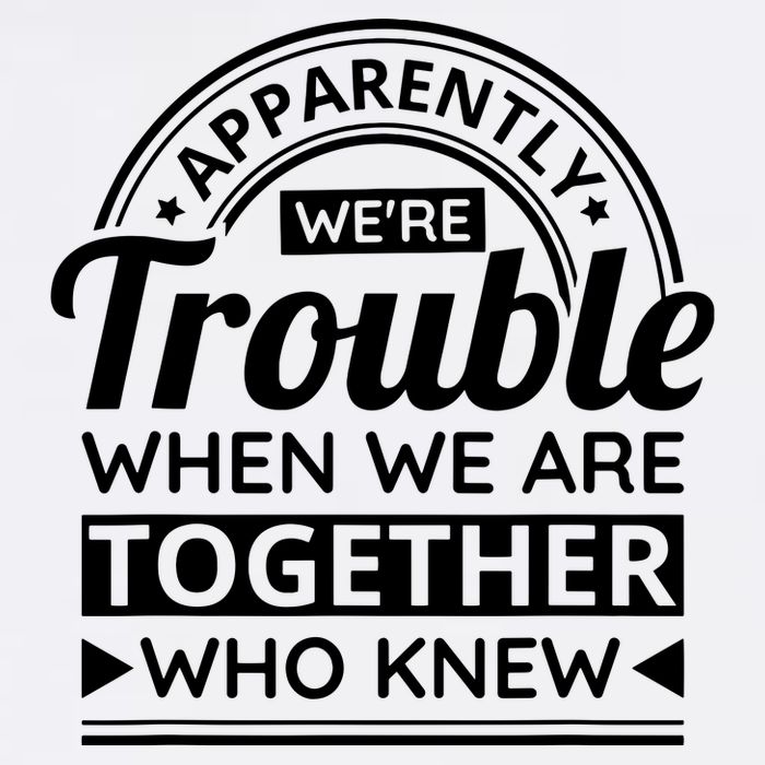 Apparently Were Trouble When We Are Together Who Knew Garment-Dyed Sweatshirt