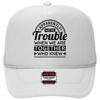 Apparently Were Trouble When We Are Together Who Knew High Crown Mesh Back Trucker Hat