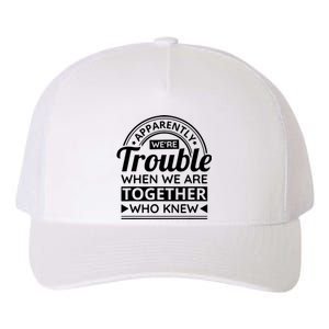 Apparently Were Trouble When We Are Together Who Knew Yupoong Adult 5-Panel Trucker Hat