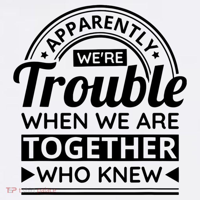 Apparently Were Trouble When We Are Together Who Knew Sweatshirt