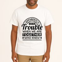 Apparently Were Trouble When We Are Together Who Knew Tall T-Shirt