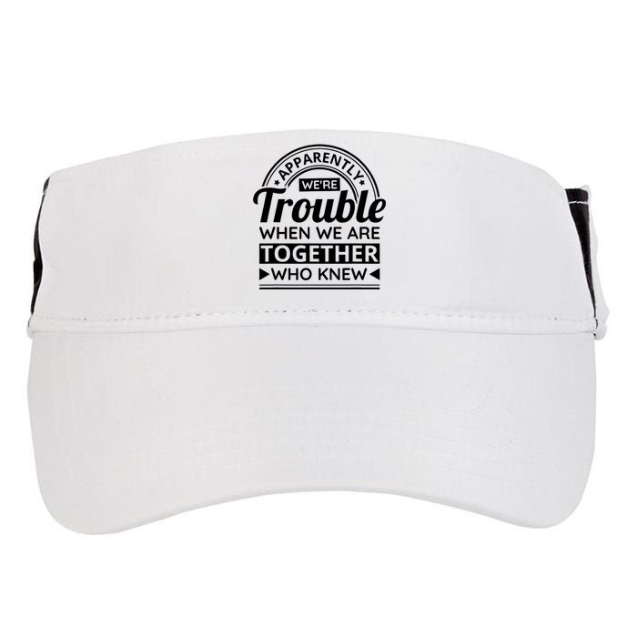 Apparently Were Trouble When We Are Together Who Knew Adult Drive Performance Visor