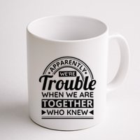 Apparently Were Trouble When We Are Together Who Knew Mug
