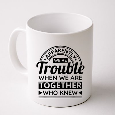 Apparently Were Trouble When We Are Together Who Knew Mug