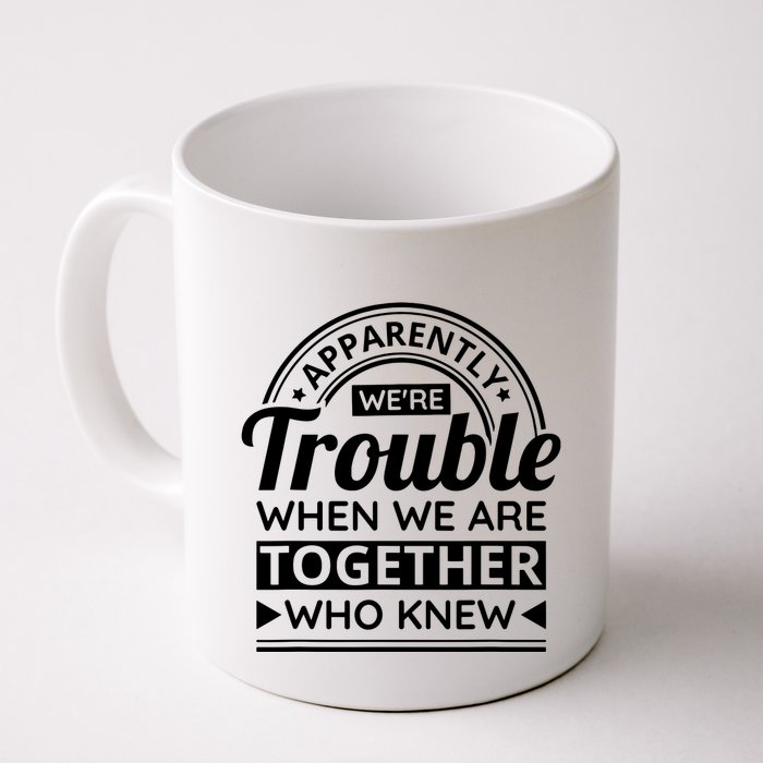 Apparently Were Trouble When We Are Together Who Knew Mug