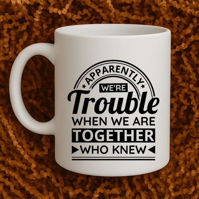 Apparently Were Trouble When We Are Together Who Knew Mug