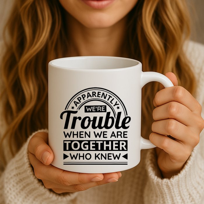 Apparently Were Trouble When We Are Together Who Knew Mug