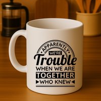 Apparently Were Trouble When We Are Together Who Knew Mug