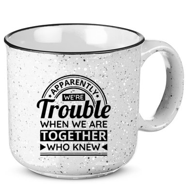 Apparently Were Trouble When We Are Together Who Knew 15oz Campfire Ceramic Mug
