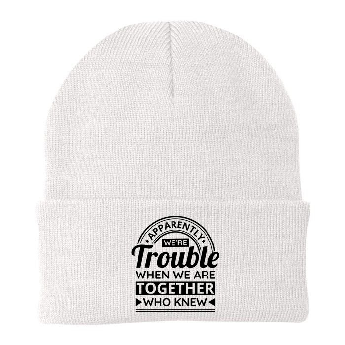 Apparently Were Trouble When We Are Together Who Knew Knit Cap Winter Beanie