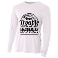 Apparently Were Trouble When We Are Together Who Knew Cooling Performance Long Sleeve Crew